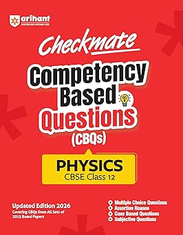 Arihant Checkmate CBQs Physics For CBSE Class 12 | Competency Based Questions and Chapterwise Practice from 2025 Board Papers | MCQs, Assertion-Reason, Case-Based & Subjective Types | Updated Edition 2026