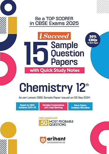 Arihant i Succeed 15 Sample Question Papers for Chemistry Class 12th | As per latest CBSE Sample Paper issued on 5 Sept. 2024 | 50% CBQs in each paper | Detailed Answers with Step Marking | Fully Solved Latest CBSE Sample Paper For Exam 2025