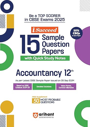 Arihant i Succeed 15 Sample Question Papers for Accountancy Class 12th | As per latest CBSE Sample Paper issued on 5 Sept. 2024 | 50% CBQs in each paper | Detailed Answers | Fully Solved Latest CBSE Sample Paper For Exam 2025