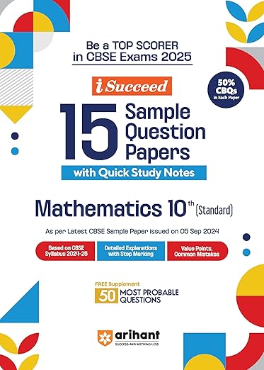 Arihant i Succeed 15 Sample Question Papers for Mathematics (Standard) Class 10th | As per latest CBSE Sample Paper issued on 5 Sept. 2024 | 50% CBQs in each paper | Detailed Answers with Step Marking | Fully Solved Latest CBSE Sample Paper For Exam 2025