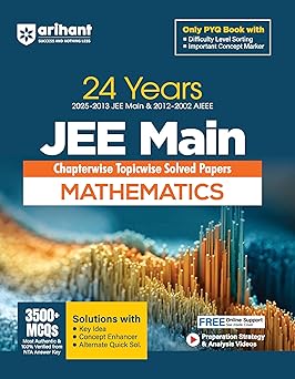 Arihant 24 Years JEE Main Mathmatices Chapterwise Topicwise PYQ with 3500+ MCQ, Verified Answer by NTA, Solution with Key Idea, Concept Enhancer and Alternate Solutions and Difficulty Level Sorting of PYQ | For exam 2025-26