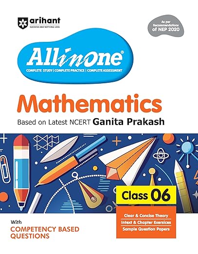 All in One Mathematics for Class 6 | As per Recommendations of NEP 2020 | Based on the latest NCERT Ganita Prakash | Competency-Based Questions for Class 6 | Complete Study, Complete Practice, Complete Assessment